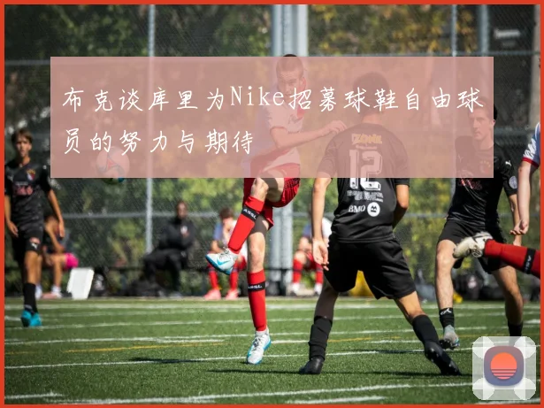 布克谈库里为Nike招募球鞋自由球员的努力与期待