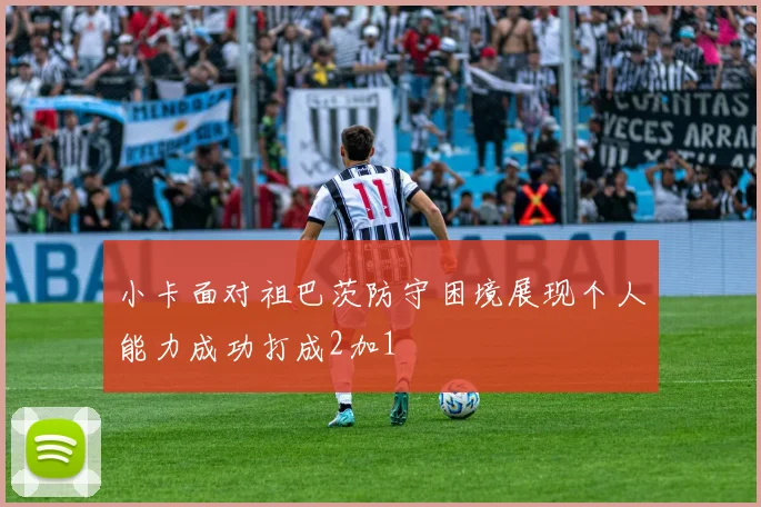 小卡面对祖巴茨防守困境展现个人能力成功打成2加1