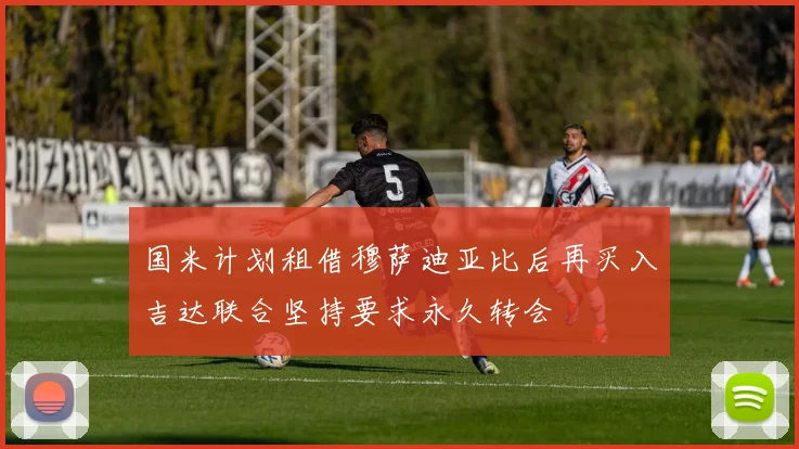 国米计划租借穆萨迪亚比后再买入吉达联合坚持要求永久转会