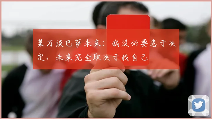 莱万谈巴萨未来：我没必要急于决定，未来完全取决于我自己