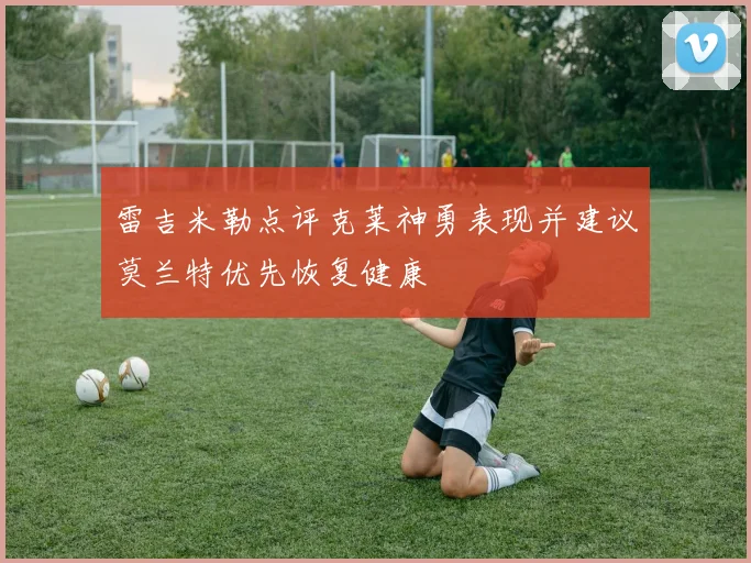 雷吉米勒点评克莱神勇表现并建议莫兰特优先恢复健康