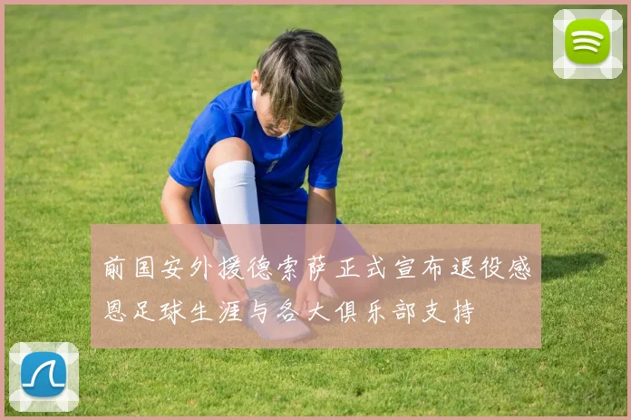 前国安外援德索萨正式宣布退役感恩足球生涯与各大俱乐部支持