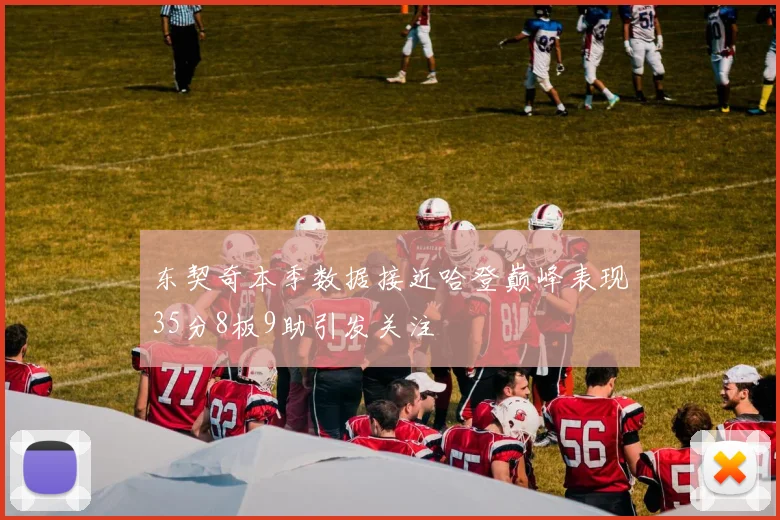 东契奇本季数据接近哈登巅峰表现35分8板9助引发关注