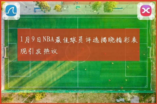 1月9日NBA最佳球员评选揭晓精彩表现引发热议